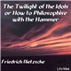 Friedrich Nietzsche - The Twilight Of The Idols Or How To Philosophise With The Hammer